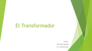 El Transformador
Autor:
Ricardo Vasallo
C.I: 20,943,847
 