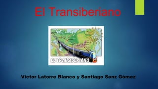 El Transiberiano
Víctor Latorre Blanco y Santiago Sanz Gómez
 