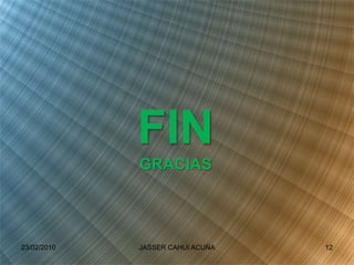 FIN
GRACIAS
23/02/2010 12JASSER CAHUI ACUÑA
 