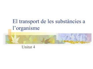 El transport de les substàncies a l’organisme Unitat 4 