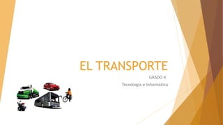 EL TRANSPORTE
GRADO 4°
Tecnología e Informática
 