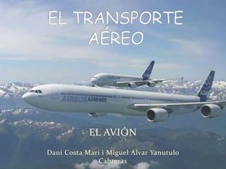 EL TRANSPORTE AÉREO    EL AVIÓN Dani Costa Mari i Miguel Alvar Yanutulo Cabreras 