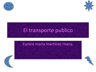 El transporte publico Eunice mariamartinez rivera. 
