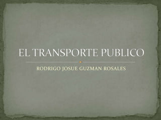 RODRIGO JOSUE GUZMAN ROSALES EL TRANSPORTE PUBLICO 