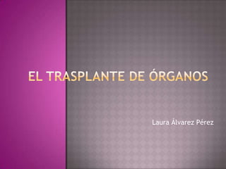 El trasplante de órganos Laura Álvarez Pérez 