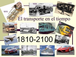 El transporte en el tiempo 1810-2100   1810 1830 1900 1950 2000 2010 