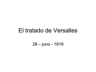 El tratado de Versalles

     28 – juno - 1919
 