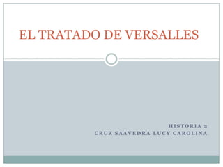 EL TRATADO DE VERSALLES

HISTORIA 2
CRUZ SAAVEDRA LUCY CAROLINA

 