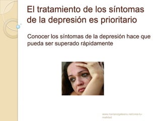 El tratamiento de los síntomas
de la depresión es prioritario
Conocer los síntomas de la depresión hace que
pueda ser superado rápidamente




                           www.marianogaleano.net/crea-tu-
                           realidad
 