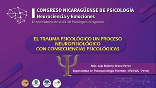 EL TRAUMA PSICOLÓGICO UN PROCESO
NEUROFISIOLÓGICO
CON CONSECUENCIAS PSICOLÓGICAS
MSc. Luis Harvey Bravo Pérez
 