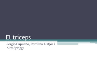 El tríceps
Sergio Capuano, Carolina Llatjós i
Alex Spriggs

 