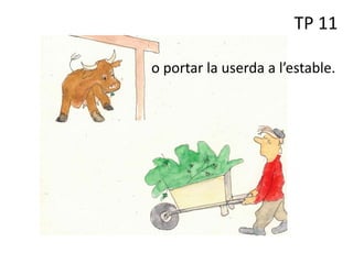 TP 11
o portar la userda a l’estable.
 