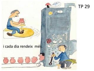 TP 29
i cada dia rendeix més.
 