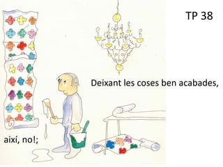 TP 38
Deixant les coses ben acabades,
així, no!;
 