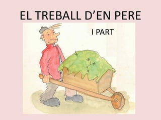 EL TREBALL D’EN PERE
I PART
 