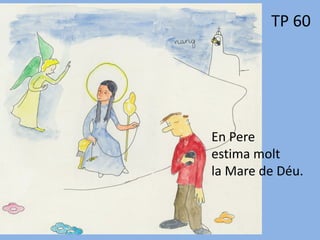 TP 60
En Pere
estima molt
la Mare de Déu.
 
