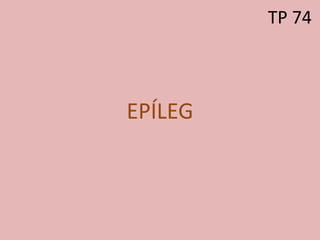TP 74
EPÍLEG
 