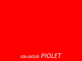 COL·LECCIÓ PIOLET
 
