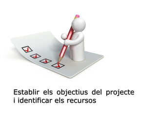 Establir els objectius del projecte
i identificar els recursos
 