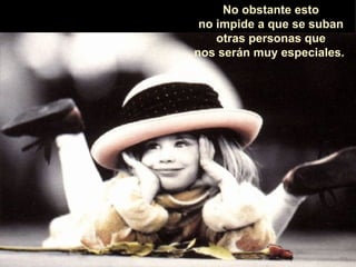 No obstante esto  no impide a que se suban  otras personas que  nos serán muy especiales.   