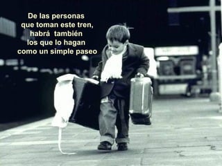 De las personas  que toman este tren, habrá  también  los que lo hagan  como un simple paseo 