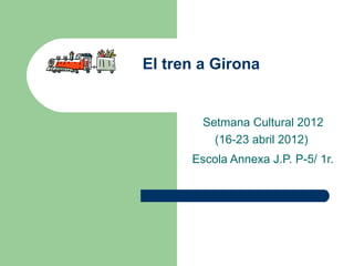 El tren a Girona


        Setmana Cultural 2012
          (16-23 abril 2012)
      Escola Annexa J.P. P-5/ 1r.
 