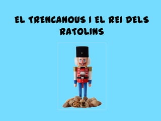 EL TRENCANOUS I EL REI DELS
         RATOLINS
 