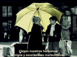 Llegan nuestros hermanos, amigos y esos amores maravillosos.  