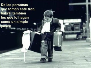 De las personas  que toman este tren, habrá  también  los que lo hagan  como un simple paseo 