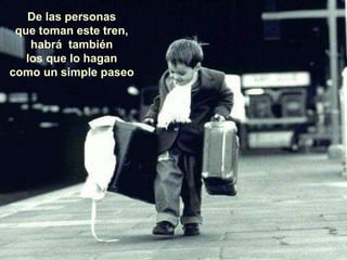 De las personas
que toman este tren,
habrá también
los que lo hagan
como un simple paseo
 