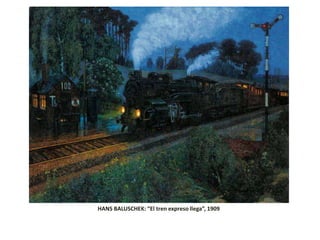 HANS BALUSCHEK: “El tren expreso llega”, 1909
 
