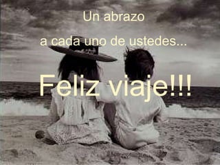 Un abrazo  a cada uno de ustedes...  Feliz viaje!!! 