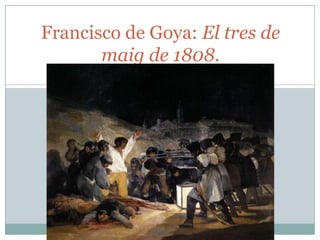 Francisco de Goya: El tres de
maig de 1808.

 