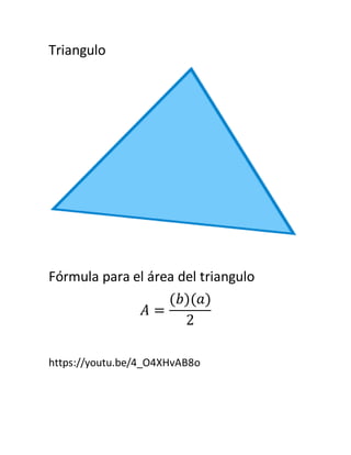 Triangulo
Fórmula para el área del triangulo
𝐴 =
(𝑏)(𝑎)
2
https://youtu.be/4_O4XHvAB8o
 