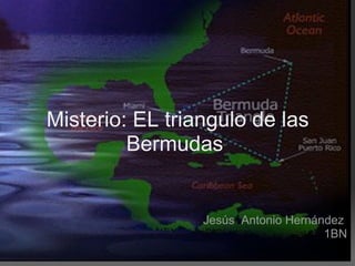 Misterio: EL triangulo de las Bermudas  Jesús  Antonio Hernández  1BN 