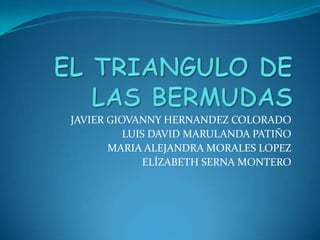 EL TRIANGULO DE LAS BERMUDAS JAVIER GIOVANNY HERNANDEZ COLORADO LUIS DAVID MARULANDA PATIÑO MARIA ALEJANDRA MORALES LOPEZ ELÍZABETH SERNA MONTERO 