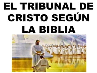 EL TRIBUNAL DE
CRISTO SEGÚN
LA BIBLIA
 