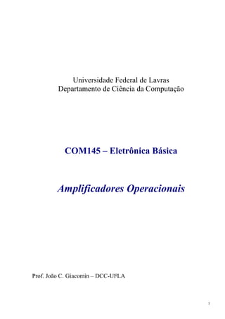 1
Universidade Federal de Lavras
Departamento de Ciência da Computação
COM145 – Eletrônica Básica
Amplificadores Operacionais
Prof. João C. Giacomin – DCC-UFLA
 