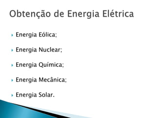 

Energia Eólica;



Energia Nuclear;



Energia Química;



Energia Mecânica;



Energia Solar.

 