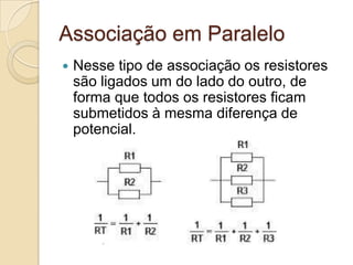 Associação em Paralelo


Nesse tipo de associação os resistores
são ligados um do lado do outro, de
forma que todos os resistores ficam
submetidos à mesma diferença de
potencial.

 