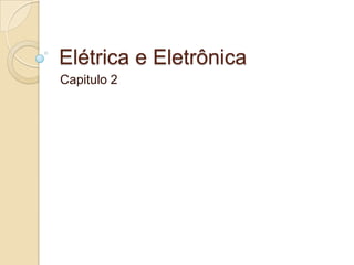 Elétrica e Eletrônica
Capitulo 2

 