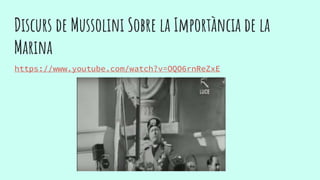 Discurs de Mussolini Sobre la Importància de la
Marina
https://www.youtube.com/watch?v=OQO6rnReZxE
 