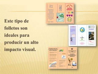 Este tipo de
folletos son
ideales para
producir un alto
impacto visual.
 