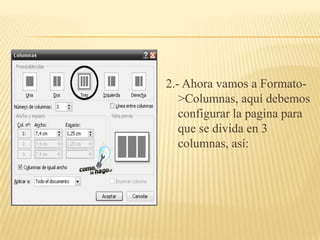2.- Ahora vamos a Formato-
   >Columnas, aquí debemos
   configurar la pagina para
   que se divida en 3
   columnas, así:
 