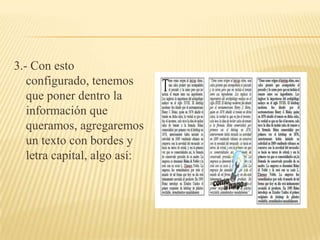 3.- Con esto
   configurado, tenemos
   que poner dentro la
   información que
   queramos, agregaremos
   un texto con bordes y
   letra capital, algo así:
 
