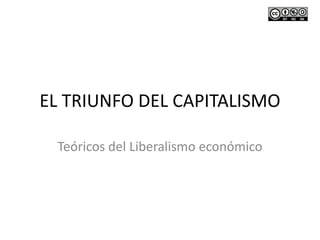 EL TRIUNFO DEL CAPITALISMO
Teóricos del Liberalismo económico
 