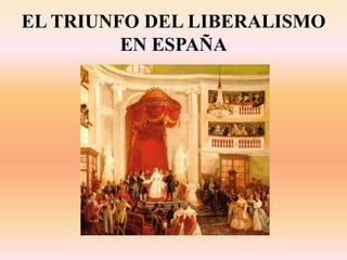 EL TRIUNFO DEL LIBERALISMO
EN ESPAÑA
 