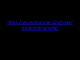 https://www.youtube.com/user/ 
davidmolinamafe/ 
