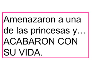 Amenazaron a una de las princesas y…ACABARON CON SU VIDA. 