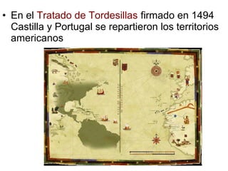 • En el Tratado de Tordesillas firmado en 1494
Castilla y Portugal se repartieron los territorios
americanos